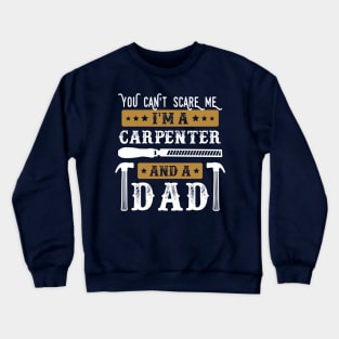 You Cant Scare Me Im a Carpenter and a Dad Funny Carpentry lover Father Crewneck Sweatshirt